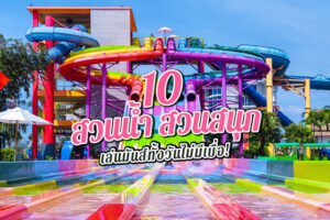 อัปเดต 10 สวนน้ำ สวนสนุก 2023 ในไทย อเล่นมันส์ทั้งวันไม่มีเบื่อ