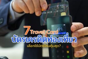 7 บัตรเครดิตท่องเที่ยว 2566 Travel Card ธนาคารไหนดี ใช้ต่างประเทศคุ้มสุด