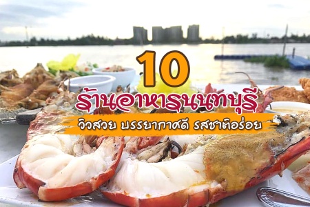 10 ร้านอาหารนนทบุรี 2567 วิวสวย บรรยากาศดี รสชาติอร่อย